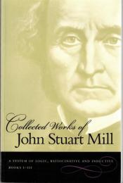 Collected Works of John Stuart Mill Vol.7, 8 : System of Logic, Ratiocinative and Inductive (Books I-III and Books IV-VI)