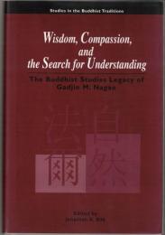 Wisdom, Compassion, and the Search for Understanding: The Buddhist Studies Legacy of Gadjin M. Nagao