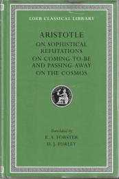 On Sophistical Refutations. On Coming-to-be and Passing Away. On the Cosmos (Loeb Classical Library)