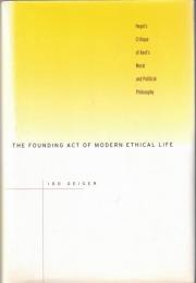 The Founding Act of Modern Ethical Life: Hegel’s Critique of Kant’s Moral and Political Philosophy
