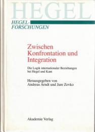 Zwischen Konfrontation und Integration: Die Logik Internationaler Beziehungen Bei Hegel Und Kant