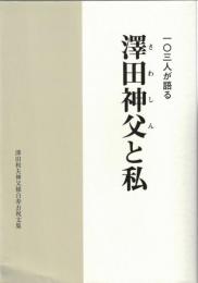 一〇三人が語る澤田神父と私　:　澤田和夫神父様白寿お祝文集