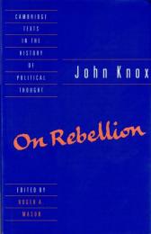 Knox: On Rebellion (Cambridge Texts in the History of Political Thought) 