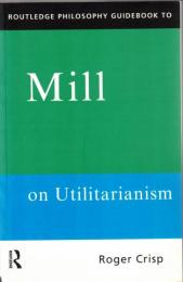 Routledge Philosophy GuideBook to Mill on Utilitarianism