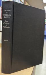 Some Problems of Philosophy (The Works of William James)