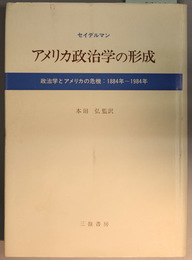 アメリカ政治学の形成 政治学とアメリカの危機１８８４年～１９８４年