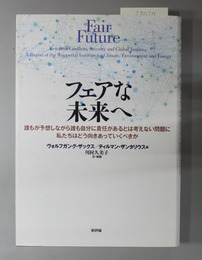 フェアな未来へ 誰もが予想しながら誰も自分に責任があるとは考えない問題に私たちはどう向き合っていくべきか 