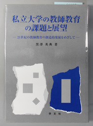 私立大学の教師教育の課題と展望  ２１世紀の教師教育の創造的発展をめざして