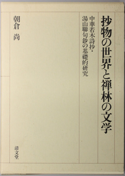抄物の世界と禅林の文学 中華若木詩抄・湯山聯句鈔の基礎的研究 | 朝倉
