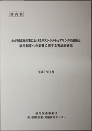 わが国素材産業におけるリストラクチュアリングの進展と雇用制度への影響に関する実証的研究 