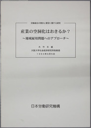 産業の空洞化はおきるか  地域雇用問題へのアプローチ（労働組合の現状と展望に関する研究）