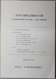 企業の高齢化諸施策の実態  企業の高齢化諸施策に関する情報ニーズ調査結果報告書