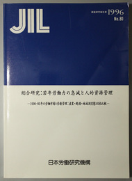 総合研究：若年労働力の急減と人的資源管理 １９９０－９３年の労働市場と労務管理：産業・規模・地域別実態と日米比較（ＪＩＬ調査研究報告書 Ｎｏ．８０）