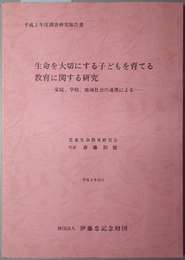 生命を大切にする子どもを育てる教育に関する研究  家庭、学校、地域社会の連携による：平成３年度調査研究報告書（伊藤忠記念財団調査研究報告書 ２５）