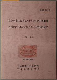 中小企業におけるメカトロニクス機器導入のためのエンジニアリング手法の研究  昭和６０年度 ８６－３：通巻番号 ９３０号