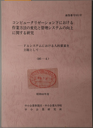 コンピュータリゼーション下における作業方法の変化と管理システムの向上に関する研究  ＦＡシステムにおける人的要素を主題として（昭和６０年度 ８６－４：通巻番号 ９３１号）