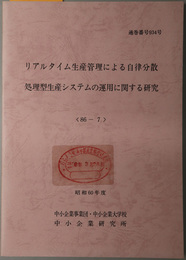 リアルタイム生産管理による自律分散処理型生産システムの運用に関する研究  昭和６０年度 ８６－７：通巻番号 ９３４号