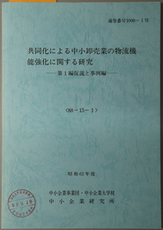 共同化による中小卸売業の物流機能強化に関する研究  仮説と事例編（昭和６２年度 ８８－１５－１：通巻番号 １０００－１号）