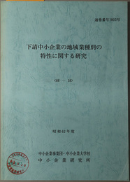 下請中小企業の地域業種別の特性に関する研究  昭和６２年度 ８８－１８：通巻番号 １００３号