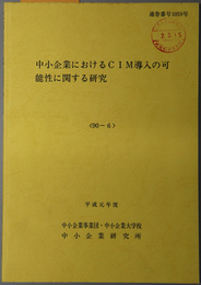 中小企業におけるＣＩＭ導入の可能性に関する研究  平成元年度 ９０－６：通巻番号 １０５９号