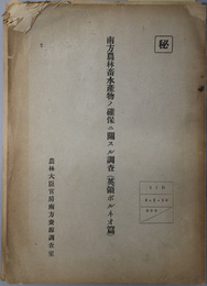 南方農林畜水産物ノ確保ニ関スル調査 秘  英領ボルネオ篇／英領ニューギニア篇／英領印度編／佛領印度支那編／緬甸篇／馬来篇／泰国編／蘭領東印度篇／濠州編／比律賓篇