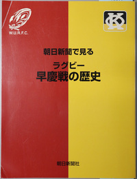 朝日新聞で見るラグビー早慶戦の歴史  大正１１年１１月２３日から平成１４年１１月２３日 ７９回の熱い戦いの記録