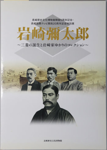 岩崎弥太郎 三菱の誕生と岩崎家ゆかりのコレクション 長崎歴史文化博物館開館５周年記念 ｎｉｂ長崎国際テレビ開局２０周年記念特別展 長崎歴史文化博物館 文生書院 古本 中古本 古書籍の通販は 日本の古本屋 日本の古本屋