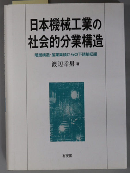 日本機械工業の社会的分業構造―階層構造・産業集積からの下請制把握 日本機械工業の社会的分業構造 階層構造・産業集積からの下請制