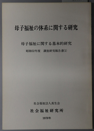 母子福祉の体系に関する研究 母子福祉に関する基本的研究：昭和５２年度調査研究報告書（１）／母子福祉政策の効果測定に関する研究：昭和５３年度調査研究報告書（１）／母子福祉政策のシステム化に関する研究：昭和５４年度調査研究報告書（１）／母子福祉資料集：昭和５５年度調査研究報告書（１） 