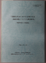 高齢化社会における企業の社会貢献活動についての調査研究 理論的検討と実態調査：老人保健健康増進等事業による研究報告書