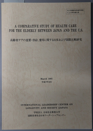 高齢者ケアの需要・供給、費用に関する日米および国際比較研究 A COMPARATIVE STUDY OF HEALTH CARE FOR THE ELDERLY BETWEEN JAPAN AND THE   U.S.
