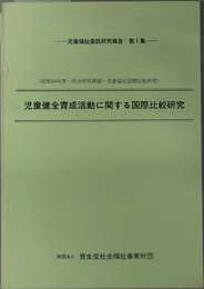 児童健全育成活動に関する国際比較研究  児童福祉委託研究報告 第１集：昭和５４年度・総合研究課題・児童福祉国際比較研究