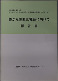 豊かな高齢化社会に向けて報告書  全米退職者協会会長ジョン・デニング来日記念 日米高齢化問題シンポジウム