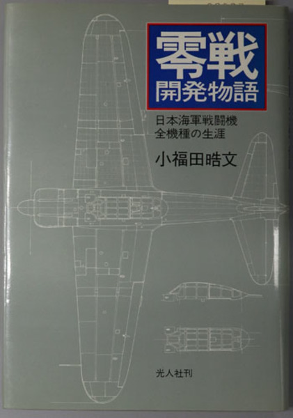 零戦開発物語 日本海軍戦闘機全機種の生涯( 小福田 晧文 ) / 文生書院
