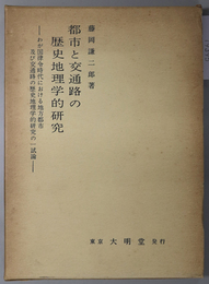 都市と交通路の歴史地理学的研究  わが国律令時代における地方都市及び交通路の歴史地理学的研究の一試論