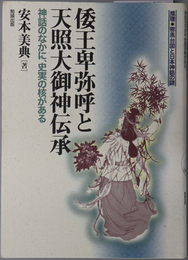 倭王卑弥呼と天照大御神伝承 神話のなかに、史実の核がある（推理・邪馬台国と日本神話の謎）