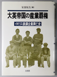 大英帝国の産業覇権 イギリス鉄鋼企業興亡史（明治大学社会科学研究所叢書）