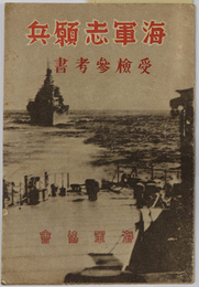 海軍志願兵受験参考書  ［海軍志願兵の兵種・海軍諸学校進学系統図・海軍志願兵徴募検査における学力試験問題とその解答の一例／他］