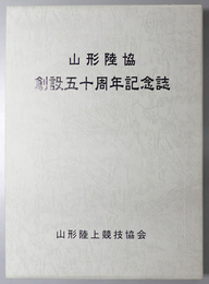 山形陸協５０周年記念誌 ［山形陸協創設五十周年記念誌］