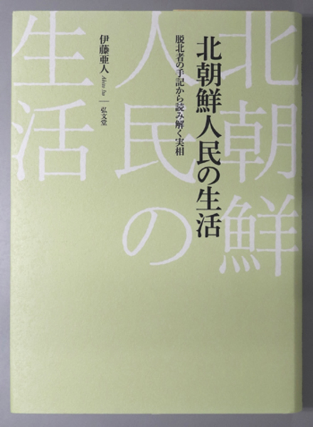 北朝鮮人民の生活-脱北者の手記から読み解く実相 | 伊藤亜人 |本