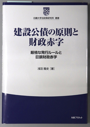 建設公債の原則と財政赤字 厳格な発行ルールと巨額財政赤字（白鴎大学法政策研究所叢書 ５）