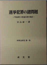 選挙犯罪の諸問題 戸別訪問・文書違反罪の検討（刑事法研究 第１巻）