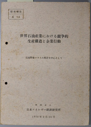 世界石油産業における競争的生産構造と企業行動  石油開発コストの推計を中心として（研究報告 Ｎｏ．１６）