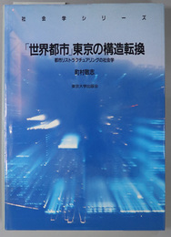 世界都市東京の構造転換 都市リストラクチュアリングの社会学（社会学シリーズ）