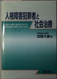 人格障害犯罪者と社会治療 高度に危険な犯罪者に対する刑事政策は如何にあるべきか