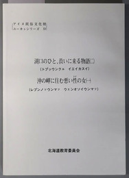 アイヌ民俗文化財調査報告書  湖口のひと、救いに来る物語２（トプッウンクル イエイカスイ）／沖の岬に住む悪い性の女１（レプンノッウンマッ ウェンオソイウンマッ）（アイヌ民俗文化財ユーカラシリーズ１５）