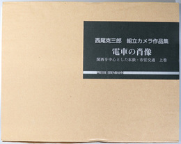 電車の肖像  西尾克三郎組立カメラ作品集：関西を中心とした私鉄・市営交通