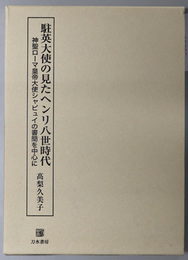 駐英大使の見たヘンリ八世時代 神聖ローマ皇帝大使シャピュイの書簡を中心に