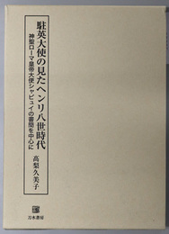 駐英大使の見たヘンリ八世時代 神聖ローマ皇帝大使シャピュイの書簡を中心に