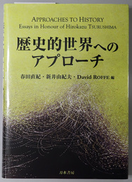 歴史的世界へのアプローチ APPROACHES TO HISTORY Essays Honour of Hirokazu TSURUSHIMA